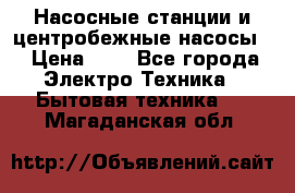 Насосные станции и центробежные насосы  › Цена ­ 1 - Все города Электро-Техника » Бытовая техника   . Магаданская обл.